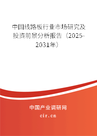 中國線路板行業(yè)市場研究及投資前景分析報告（2025-2031年）