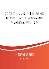 2023年十八胺行業(yè)國內(nèi)外市場發(fā)展比較分析及投資風(fēng)險(xiǎn)與營銷策略評(píng)估報(bào)告