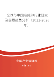 全球與中國高純砷行業(yè)研究及前景趨勢(shì)分析（2022-2028年）