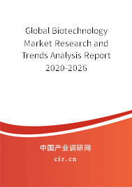 Global Biotechnology Market Research and Trends Analysis Report 2020-2026 Global Biotechnology Market Research and Trends Analysis Report 2020-2026