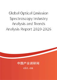 Global Optical Emission Spectroscopy Industry Analysis and Trends Analysis Report 2020-2026 Global Optical Emission Spectroscopy Industry Analysis and Trends Analysis Report 2020-2026