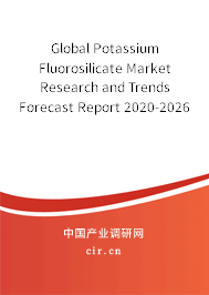 Global Potassium Fluorosilicate Market Research and Trends Forecast Report 2020-2026 Global Potassium Fluorosilicate Market Research and Trends Forecast Report 2020-2026