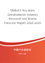Global X-Ray Bone Densitometer Industry Research and Trends Forecast Report 2020-2026 Global X-Ray Bone Densitometer Industry Research and Trends Forecast Report 2020-2026