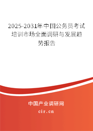 2025-2031年中國公務員考試培訓市場全面調(diào)研與發(fā)展趨勢報告