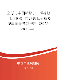 全球與中國(guó)釹聚丁二烯橡膠（Nd-BR）市場(chǎng)現(xiàn)狀分析及發(fā)展前景預(yù)測(cè)報(bào)告（2025-2031年）