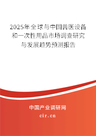 2024年全球與中國獸醫(yī)設(shè)備和一次性用品市場調(diào)查研究與發(fā)展趨勢預(yù)測報(bào)告