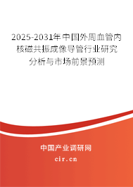 2025-2031年中國外周血管內(nèi)核磁共振成像導(dǎo)管行業(yè)研究分析與市場前景預(yù)測