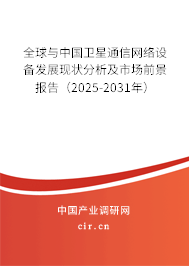 全球與中國衛(wèi)星通信網(wǎng)絡(luò)設(shè)備發(fā)展現(xiàn)狀分析及市場前景報告（2025-2031年）