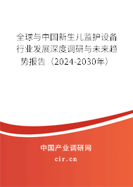 全球與中國(guó)新生兒監(jiān)護(hù)設(shè)備行業(yè)發(fā)展深度調(diào)研與未來趨勢(shì)報(bào)告（2024-2030年）