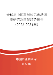 全球與中國羽絨枕芯市場調查研究及前景趨勢報告（2025-2031年）
