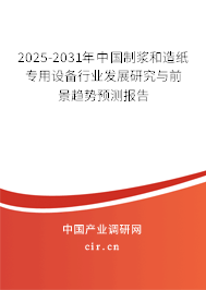 2025-2031年中國(guó)制漿和造紙專用設(shè)備行業(yè)發(fā)展研究與前景趨勢(shì)預(yù)測(cè)報(bào)告 2025-2031年中國(guó)制漿和造紙專用設(shè)備行業(yè)發(fā)展研究與前景趨勢(shì)預(yù)測(cè)報(bào)告