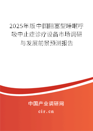 2025年版中國阻塞型睡眠呼吸中止癥診療設(shè)備市場(chǎng)調(diào)研與發(fā)展前景預(yù)測(cè)報(bào)告
