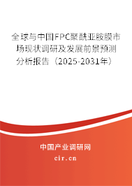 全球與中國(guó)FPC聚酰亞胺膜市場(chǎng)現(xiàn)狀調(diào)研及發(fā)展前景預(yù)測(cè)分析報(bào)告（2025-2031年）