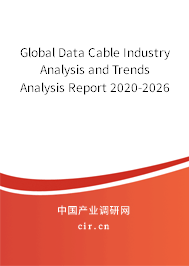 Global Data Cable Industry Analysis and Trends Analysis Report 2020-2026 Global Data Cable Industry Analysis and Trends Analysis Report 2020-2026