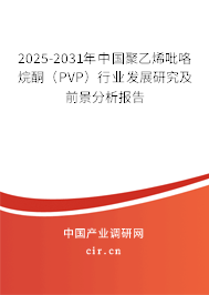 2025-2031年中國聚乙烯吡咯烷酮（PVP）行業(yè)發(fā)展研究及前景分析報告