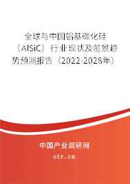 全球與中國鋁基碳化硅（AlSiC）行業(yè)現(xiàn)狀及前景趨勢預(yù)測報(bào)告（2022-2028年）
