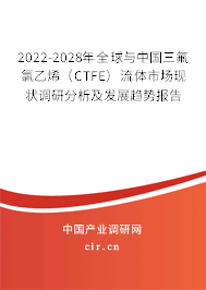 2022-2028年全球與中國三氟氯乙烯（CTFE）流體市場現狀調研分析及發(fā)展趨勢報告
