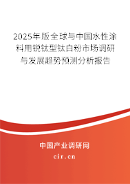 2025年版全球與中國水性涂料用銳鈦型鈦白粉市場調(diào)研與發(fā)展趨勢預(yù)測分析報(bào)告