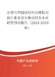 全球與中國微型熱電堆探測器行業(yè)發(fā)展全面調(diào)研及未來趨勢預(yù)測報告（2024-2030年）