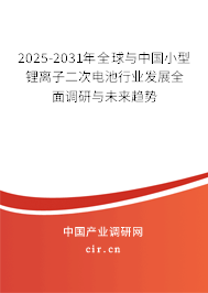 2025-2031年全球與中國小型鋰離子二次電池行業(yè)發(fā)展全面調(diào)研與未來趨勢