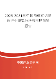 2025-2031年中國隱藏式記錄儀行業(yè)研究分析與市場前景報告