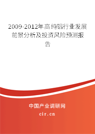 2009-2012年高純鋁行業(yè)發(fā)展前景分析及投資風(fēng)險(xiǎn)預(yù)測(cè)報(bào)告 2009-2012年高純鋁行業(yè)發(fā)展前景分析及投資風(fēng)險(xiǎn)預(yù)測(cè)報(bào)告