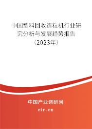 中國(guó)塑料回收造粒機(jī)行業(yè)研究分析與發(fā)展趨勢(shì)報(bào)告（2023年）