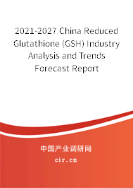 2021-2027 China Reduced Glutathione (GSH) Industry Analysis and Trends Forecast Report 2021-2027 China Reduced Glutathione (GSH) Industry Analysis and Trends Forecast Report