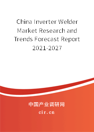 China Inverter Welder Market Research and Trends Forecast Report 2021-2027