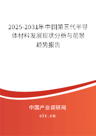 2025-2031年中國(guó)第三代半導(dǎo)體材料發(fā)展現(xiàn)狀分析與前景趨勢(shì)報(bào)告