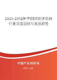 2025-2031年中國(guó)風(fēng)能逆變器行業(yè)深度調(diào)研與發(fā)展趨勢(shì)
