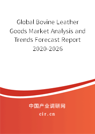 Global Bovine Leather Goods Market Analysis and Trends Forecast Report 2020-2026 Global Bovine Leather Goods Market Analysis and Trends Forecast Report 2020-2026