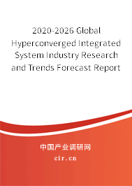 2020-2026 Global Hyperconverged Integrated System Industry Research and Trends Forecast Report 2020-2026 Global Hyperconverged Integrated System Industry Research and Trends Forecast Report