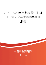 2023-2029年吉林金屬切削機(jī)床市場研究與發(fā)展趨勢預(yù)測報(bào)告