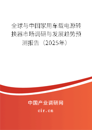 全球與中國家用車載電源轉(zhuǎn)換器市場調(diào)研與發(fā)展趨勢預(yù)測報告（2025年）