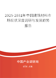 2025-2031年中國建筑材料市場現(xiàn)狀深度調(diào)研與發(fā)展趨勢報告 2025-2031年中國建筑材料市場現(xiàn)狀深度調(diào)研與發(fā)展趨勢報告