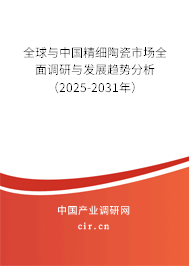 全球與中國精細陶瓷市場全面調研與發(fā)展趨勢分析（2025-2031年）