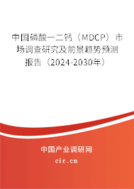 中國(guó)磷酸一二鈣（MDCP）市場(chǎng)調(diào)查研究及前景趨勢(shì)預(yù)測(cè)報(bào)告（2024-2030年）