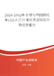 2026-2032年全球與中國摩托車LED大燈行業(yè)現(xiàn)狀調(diào)研及市場(chǎng)前景報(bào)告
