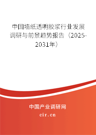 中國(guó)墻紙透明膠漿行業(yè)發(fā)展調(diào)研與前景趨勢(shì)報(bào)告（2025-2031年）