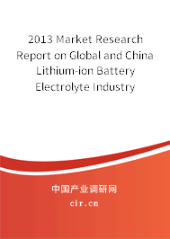 2013 Market Research Report on Global and China Lithium-ion Battery Electrolyte Industry 2013 Market Research Report on Global and China Lithium-ion Battery Electrolyte Industry