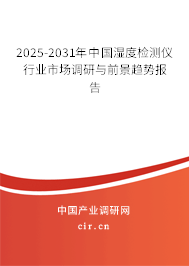 2025-2031年中國(guó)濕度檢測(cè)儀行業(yè)市場(chǎng)調(diào)研與前景趨勢(shì)報(bào)告