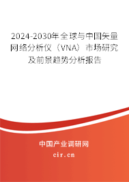 2024-2030年全球與中國(guó)矢量網(wǎng)絡(luò)分析儀（VNA）市場(chǎng)研究及前景趨勢(shì)分析報(bào)告