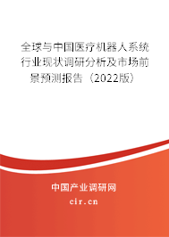 全球與中國醫(yī)療機器人系統(tǒng)行業(yè)現(xiàn)狀調(diào)研分析及市場前景預(yù)測報告（2022版）