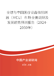 全球與中國(guó)醫(yī)療設(shè)備微控制器（MCU）市場(chǎng)全面調(diào)研及發(fā)展趨勢(shì)預(yù)測(cè)報(bào)告（2024-2030年）