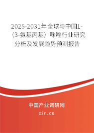 2025-2031年全球與中國1-（3-氨基丙基）咪唑行業(yè)研究分析及發(fā)展趨勢預測報告