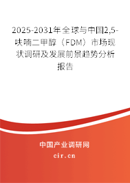 2025-2031年全球與中國2,5-呋喃二甲醇（FDM）市場現(xiàn)狀調研及發(fā)展前景趨勢分析報告