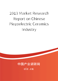 2013 Market Research Report on Chinese Piezoelectric Ceramics Industry 2013 Market Research Report on Chinese Piezoelectric Ceramics Industry