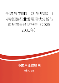 全球與中國3-（3-吡啶基）-L-丙氨酸行業(yè)發(fā)展現(xiàn)狀分析與市場前景預測報告（2025-2031年）
