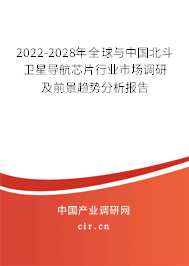 2022-2028年全球與中國北斗衛(wèi)星導(dǎo)航芯片行業(yè)市場(chǎng)調(diào)研及前景趨勢(shì)分析報(bào)告